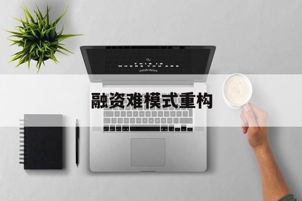 咸宁市融资难模式重构(融资难的主要表现)